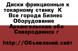 Диски фрикционные к токарному станку 1К62. - Все города Бизнес » Оборудование   . Архангельская обл.,Северодвинск г.